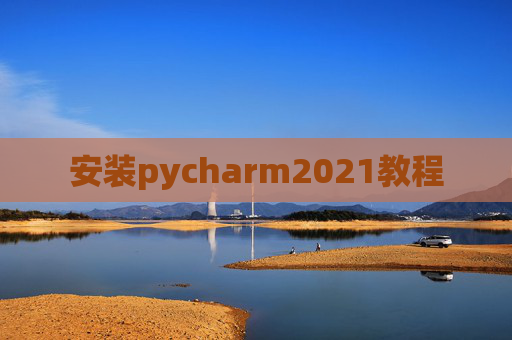 安装pycharm2021教程 安装pycharm2021教程